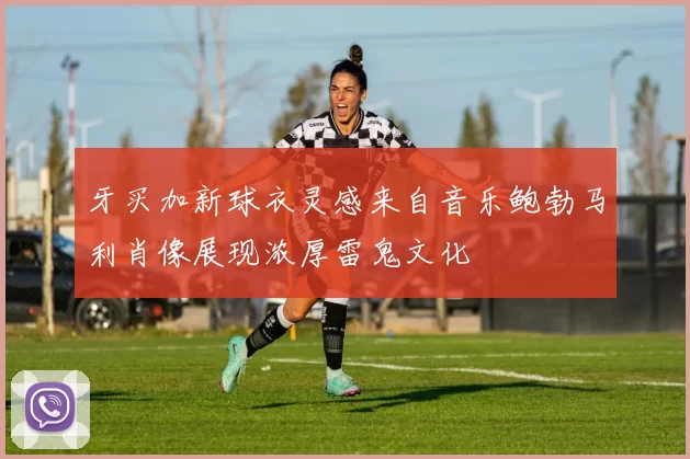 牙买加新球衣灵感来自音乐鲍勃马利肖像展现浓厚雷鬼文化