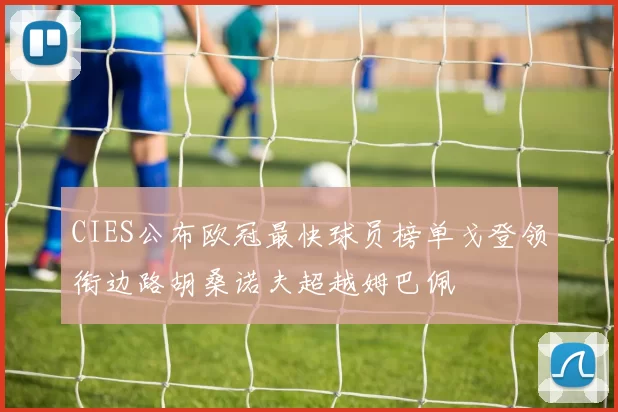 CIES公布欧冠最快球员榜单戈登领衔边路胡桑诺夫超越姆巴佩
